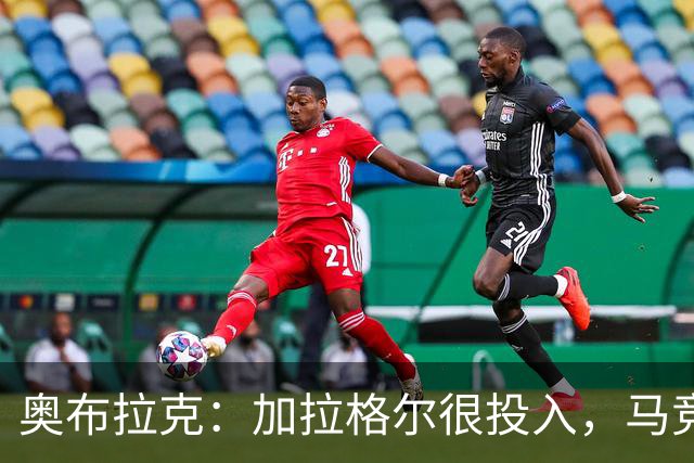 奥布拉克：加拉格尔很投入，马竞的球迷很喜欢他